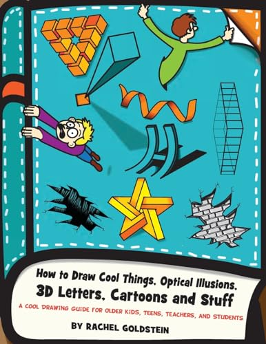 Book Cover How to Draw Cool Things, Optical Illusions, 3D Letters, Cartoons and Stuff: A Cool Drawing Guide for Older Kids, Teens, Teachers, and Students (Drawing for Kids) (Volume 9)