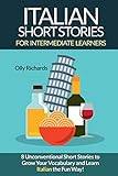 Italian Short Stories For Intermediate Learners: Eight Unconventional Short Stories to Grow Your Vocabulary and Learn Italian the Fun Way! (Italian Edition)