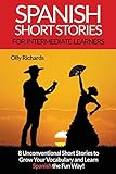 Spanish Short Stories For Intermediate Learners: Eight Unconventional Short Stories to Grow Your Vocabulary and Learn Spanish the Fun Way! (Spanish Edition)