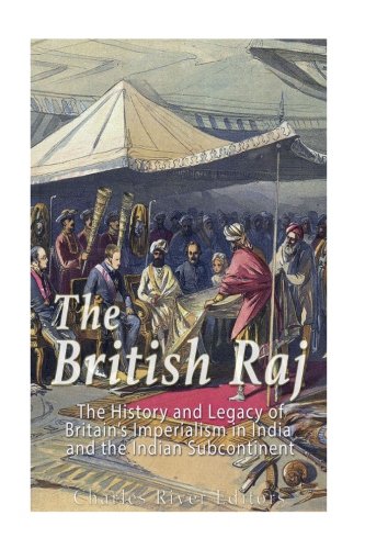 Book Cover The British Raj: The History and Legacy of Great Britainâ€™s Imperialism in India and the Indian Subcontinent