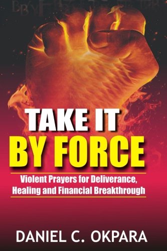Book Cover Take it By Force: 200 Violent Prayers for Deliverance, Healing and Financial Breakthrough