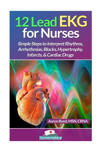 Book Cover 12 Lead EKG for Nurses: Simple Steps to Interpret Rhythms, Arrhythmias, Blocks, Hypertrophy, Infarcts, & Cardiac Drugs