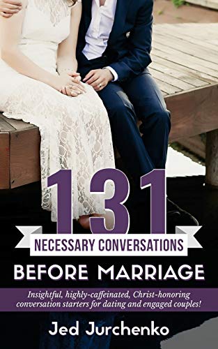 Book Cover 131 Necessary Conversations Before Marriage: Insightful, highly-caffeinated, Christ-honoring conversation starters for dating and engaged couples!: Volume 3 (Creative Conversations)