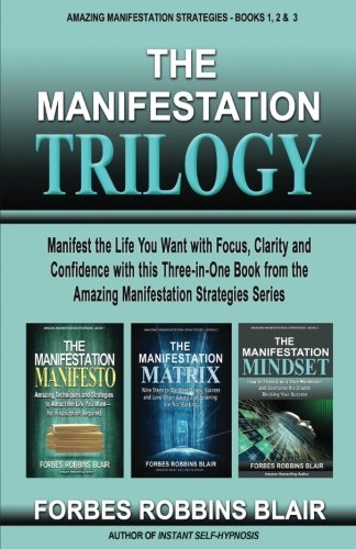 Book Cover The Manifestation Trilogy: Manifest the Life You Want with Focus, Clarity and Confidence with this 3-in-1 Volume from the Amazing Manifestation Strategies Series