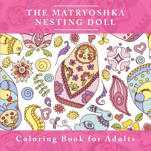 Book Cover The Matryoshka Nesting Doll Coloring Book  for Adults: The Adult Coloring Book For Relaxation and Meditation  with Adorable Russian Dolls