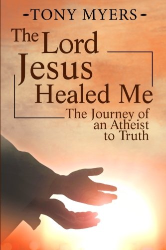 Book Cover The Lord Jesus Healed Me: The Journey of an Atheist to the Truth