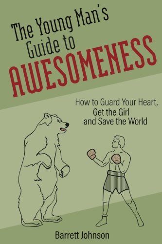 Book Cover The Young Man's Guide to Awesomeness: How to Guard Your Heart, Get the Girl and Save the World