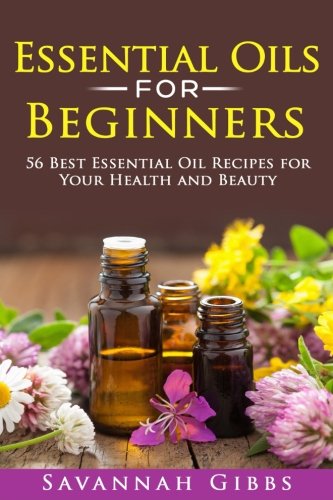 Book Cover Essential Oils for Beginners: 56 Best Essential Oil Recipes for Your Health and Beauty