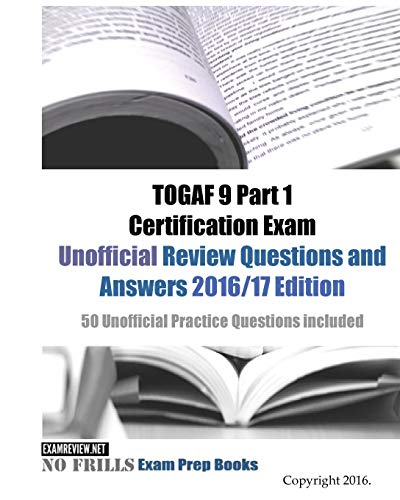Book Cover TOGAF 9 Part 1 Certification Exam Unofficial Review Questions and Answers 2016/17 Edition: 50 Unofficial Practice Questions included