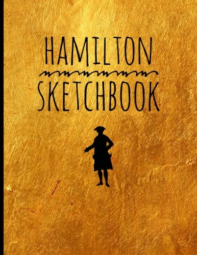 Book Cover Hamilton-Sketch Book: Blank Alexander Hamilton Revolution Sketch Book, for drawing, ideas and sketches, great for artists, students, and teachers, 100 ... x 11