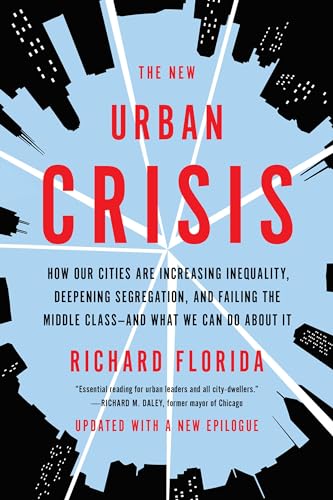 The New Urban Crisis: How Our Cities Are Increasing Inequality, Deepening Segregation, and Failing the Middle Class-and What We Can Do About It