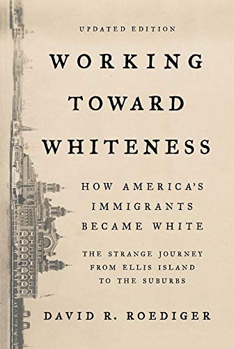Book Cover Working Toward Whiteness: How America's Immigrants Became White: The Strange Journey from Ellis Island to the Suburbs