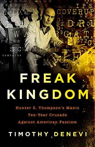 Book Cover Freak Kingdom: Hunter S. Thompson's Manic Ten-Year Crusade Against American Fascism