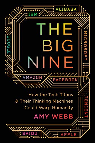 Book Cover The Big Nine: How the Tech Titans and Their Thinking Machines Could Warp Humanity