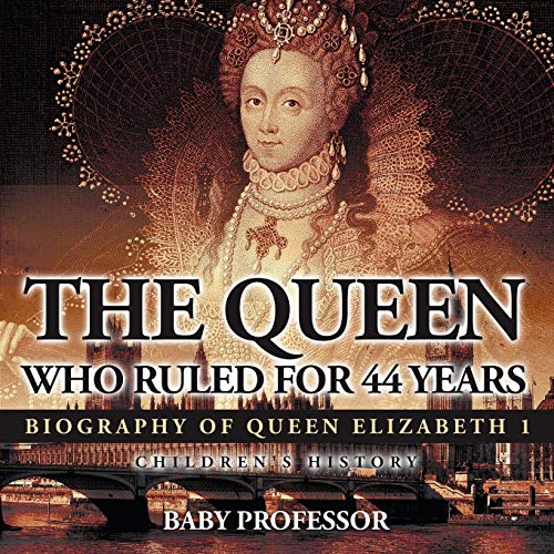 Book Cover The Queen Who Ruled for 44 Years - Biography of Queen Elizabeth 1 | Children's Biography Books