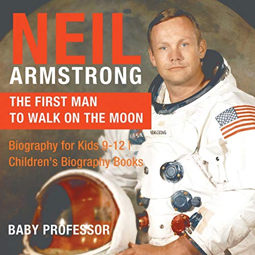 Book Cover Neil Armstrong: The First Man to Walk on the Moon - Biography for Kids 9-12 Children's Biography Books