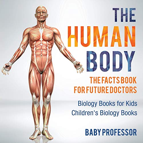 Book Cover The Human Body: The Facts Book for Future Doctors - Biology Books for Kids | Children's Biology Books