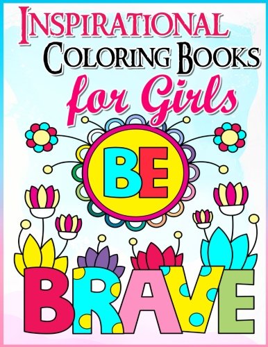 Book Cover Coloring Books for Girls: Inspirational Coloring Book for Girls: A Gorgeous Coloring Book for Girls 2017 (Cute, Relaxing, Inspiring, Quotes, Color, ... Books Ages 2-4, 4-8, 9-12, Teen & Adults)