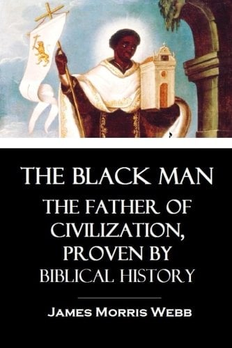 Book Cover The Black Man: The Father of Civilization, Proven by Biblical History
