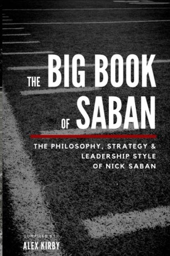 The Big Book Of Saban: The Philosophy, Strategy & Leadership Style of Nick Saban