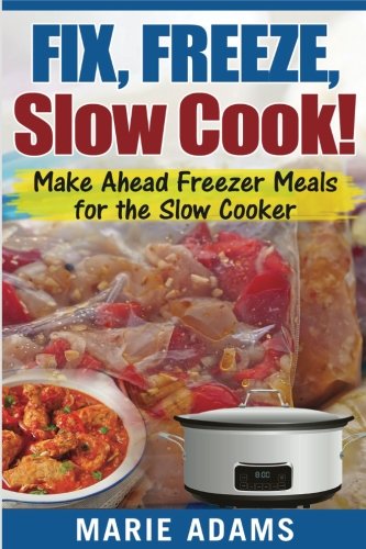 Book Cover Make Ahead Freezer Meals for the Slow Cooker: Fix, Freeze, Slow Cook!