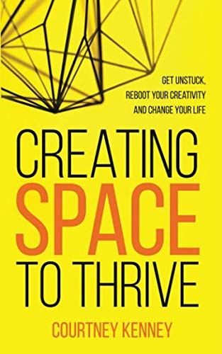 Book Cover Creating Space to Thrive: Get Unstuck, Reboot Your Creativity and Change Your Life