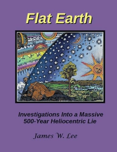 Book Cover Flat Earth; Investigations Into a Massive 500-Year Heliocentric Lie (Color)