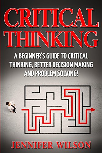 Book Cover Critical Thinking: A Beginner's Guide to Critical Thinking, Better Decision Making and Problem Solving