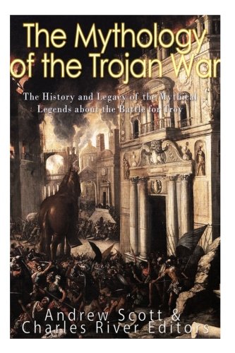 Book Cover The Mythology of the Trojan War: The History and Legacy of the Mythical Legends about the Battle for Troy