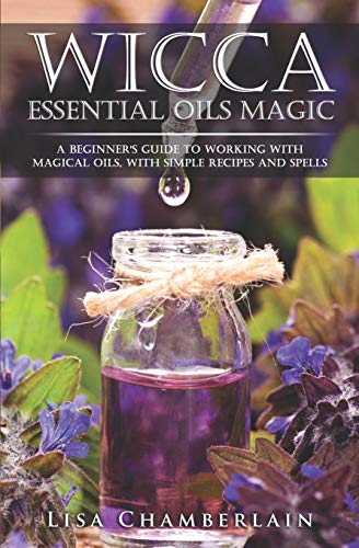 Book Cover Wicca Essential Oils Magic: A Beginner's Guide to Working with Magical Oils, with Simple Recipes and Spells