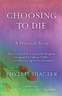Book Cover Choosing To Die: A Personal Story: Elective Death by Voluntarily Stopping Eating and Drinking (VSED) in the Face of Degenerative Disease