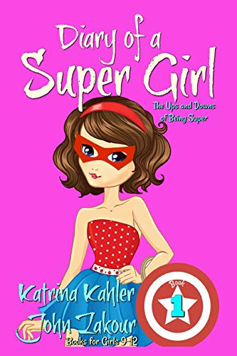 Book Cover Diary of a SUPER GIRL - Book 1 - The Ups and Downs of Being Super: Books for Girls 9-12