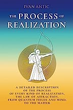 Book Cover The Process of Realization: A detailed description of the process of every kind of realization, the law of attraction, from quantum fields and mind, to the matter