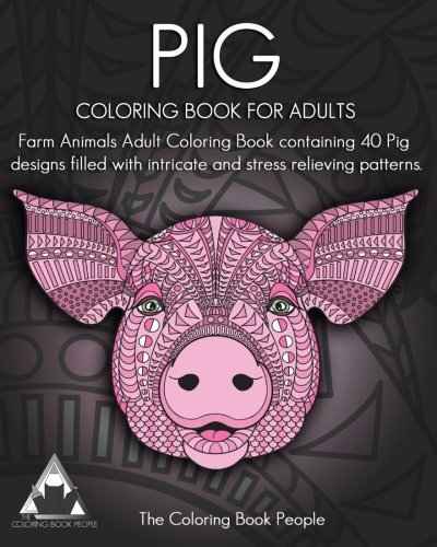 Book Cover Pig Coloring Book For Adults: Farm Animals Adult Coloring Book containing 40 Pig designs filled with intricate and stress relieving patterns (Coloring Books For Adults)