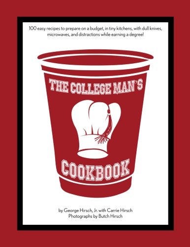 Book Cover The College Man's Cookbook: 100 easy recipes to prepare on a budget, in tiny kitchens, with dull knives, microwaves and distractions while earning a degree!