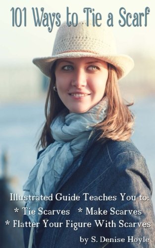 Book Cover 101 Ways to Tie a Scarf: Illustrated Guide Teaches You to Make Scarves, Tie Scarves & Flatter Your Figure With Scarves