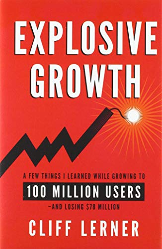Book Cover Explosive Growth: A Few Things I Learned While Growing To 100 Million Users - And Losing $78 Million