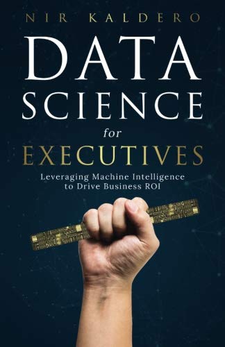 Book Cover Data Science for Executives: Leveraging Machine Intelligence to Drive Business ROI