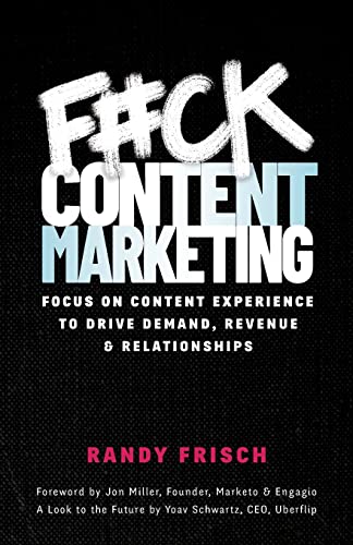 Book Cover F#ck Content Marketing: Focus on Content Experience to Drive Demand, Revenue & Relationships