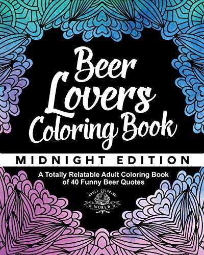 Beer Lover's Coloring Book: A Totally Relatable Adult Coloring Book of 40 Funny Beer Quotes (Coloring Book Gift Ideas) (Volume 9)