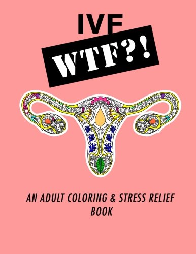 Book Cover Ivf WTF?!: An Adult Coloring and Stress Relief Book (IVF Help and Support)