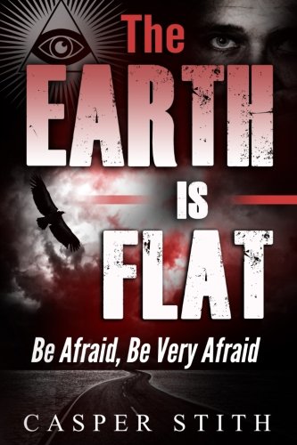 Book Cover The Earth is Flat: Be Afraid, Be Very Afraid (Illuminati Secrets)