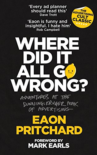 Book Cover Where Did It All Go Wrong?: Adventures At The Dunning Kruger Peak of Advertising