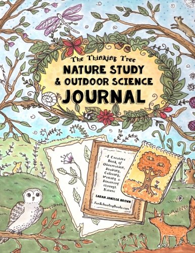 Book Cover Nature Study & Outdoor Science Journal: The Thinking Tree Presents: A Creative Book of Observation, Drawing, Coloring, Writing & Discovery Through Nature - Fun-Schooling for All Ages