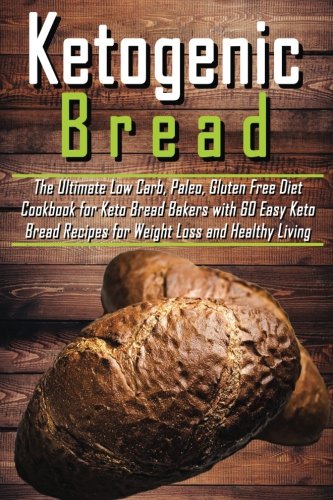 Book Cover Ketogenic Bread: The Ultimate Low Carb, Paleo, Gluten Free Diet Cookbook for Keto Bread Bakers with 60 Easy Keto Bread Recipes for Weight Loss and Healthy Living