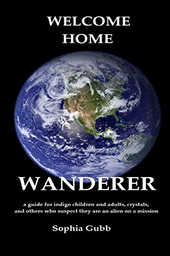 Book Cover Welcome Home, Wanderer: A guide for indigo children and adults, crystals, and others who suspect they are an alien on a mission
