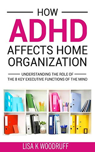 Book Cover How ADHD Affects Home Organization: Understanding the Role of the 8 Key Executive Functions of the Mind