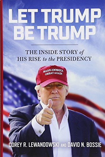 Book Cover Let Trump Be Trump: The Inside Story of His Rise to the Presidency