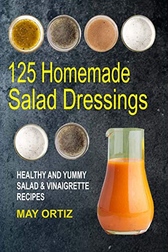 Book Cover 125 Homemade Salad Dressings: Healthy And Yummy Salad & Vinaigrette Recipes