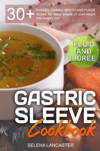 Book Cover Gastric Sleeve Cookbook: FLUID and PUREE - 30+ SHAKES, DRINKS, BROTH AND PUREE recipes for early stages of post-weight loss surgery diet (Effortless Bariatric Cookbook Series) (Volume 1)
